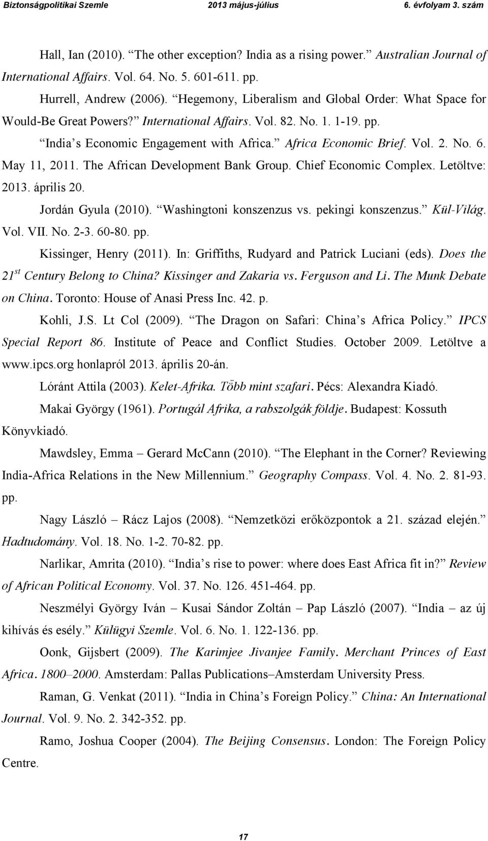 No. 6. May 11, 2011. The African Development Bank Group. Chief Economic Complex. Letöltve: 2013. április 20. Jordán Gyula (2010). Washingtoni konszenzus vs. pekingi konszenzus. Kül-Világ. Vol. VII.