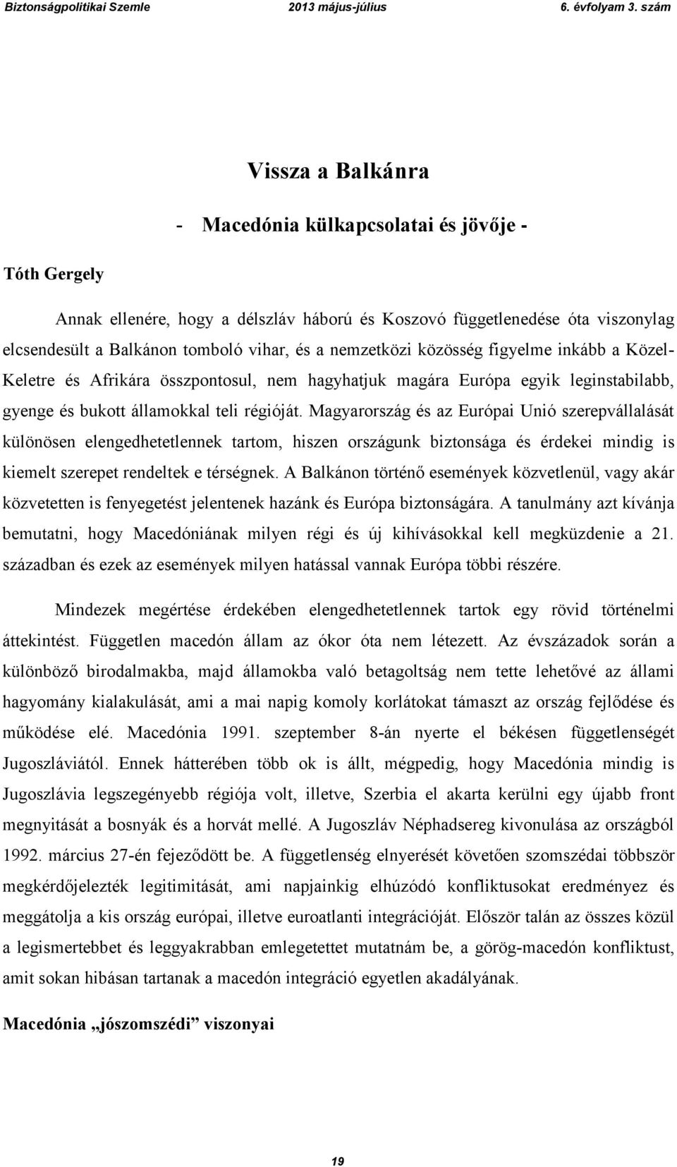 Magyarország és az Európai Unió szerepvállalását különösen elengedhetetlennek tartom, hiszen országunk biztonsága és érdekei mindig is kiemelt szerepet rendeltek e térségnek.