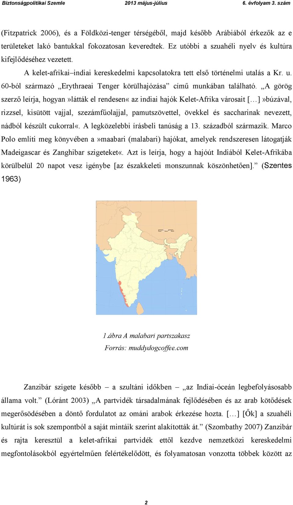 A görög szerző leírja, hogyan»látták el rendesen«az indiai hajók Kelet-Afrika városait [ ]»búzával, rizzsel, kisütött vajjal, szezámfűolajjal, pamutszövettel, övekkel és saccharinak nevezett, nádból