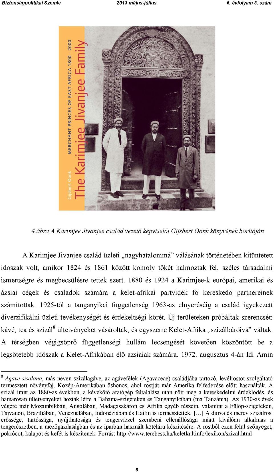 1880 és 1924 a Karimjee-k európai, amerikai és ázsiai cégek és családok számára a kelet-afrikai partvidék fő kereskedő partnereinek számítottak.