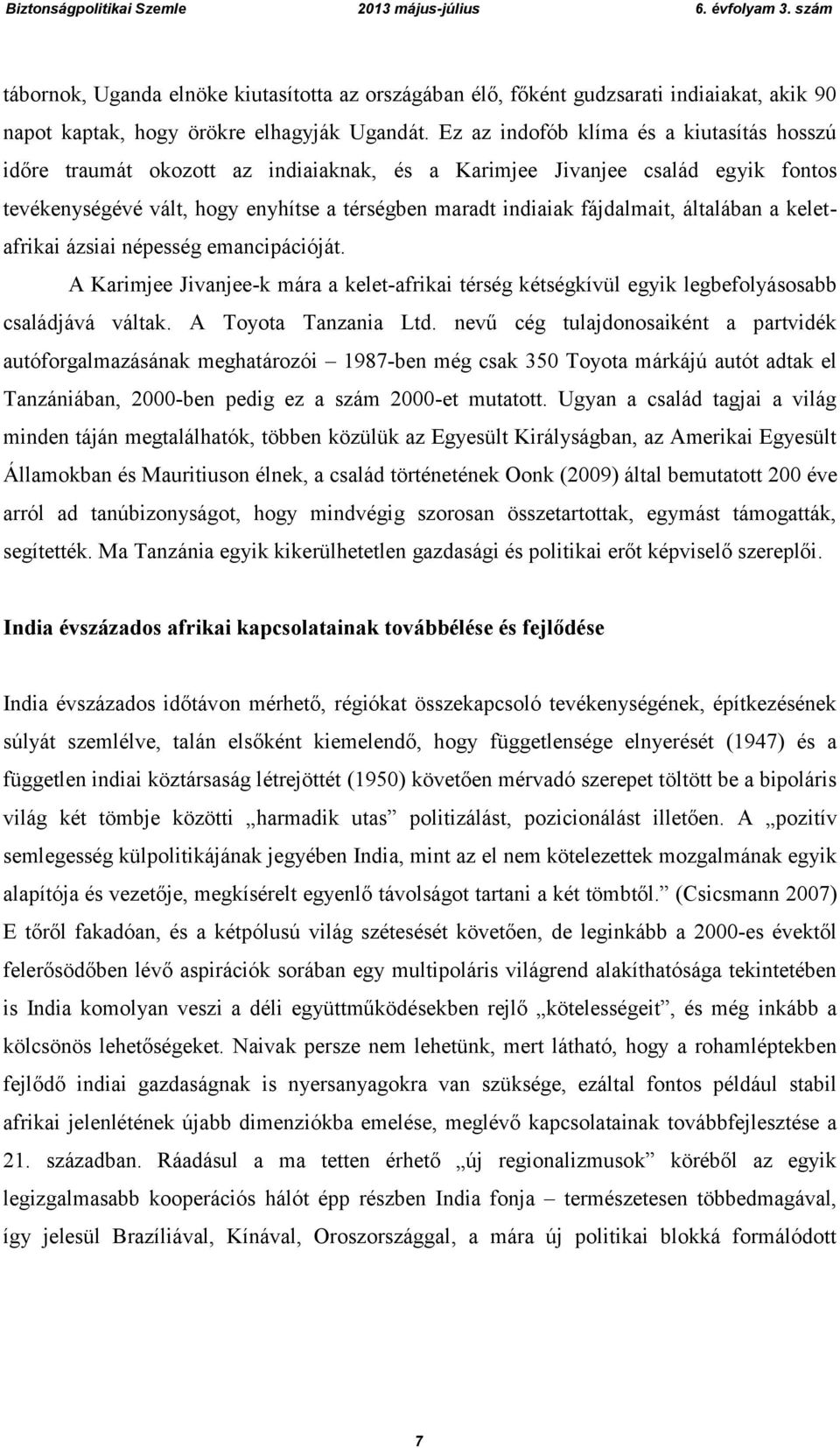 általában a keletafrikai ázsiai népesség emancipációját. A Karimjee Jivanjee-k mára a kelet-afrikai térség kétségkívül egyik legbefolyásosabb családjává váltak. A Toyota Tanzania Ltd.