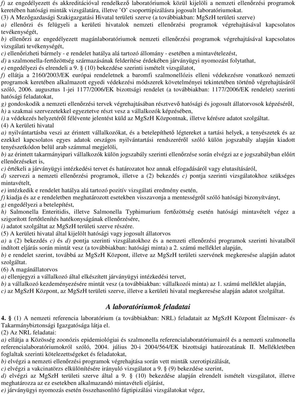 (3) A Mezıgazdasági Szakigazgatási Hivatal területi szerve (a továbbiakban: MgSzH területi szerve) a) ellenırzi és felügyeli a kerületi hivatalok nemzeti ellenırzési programok végrehajtásával