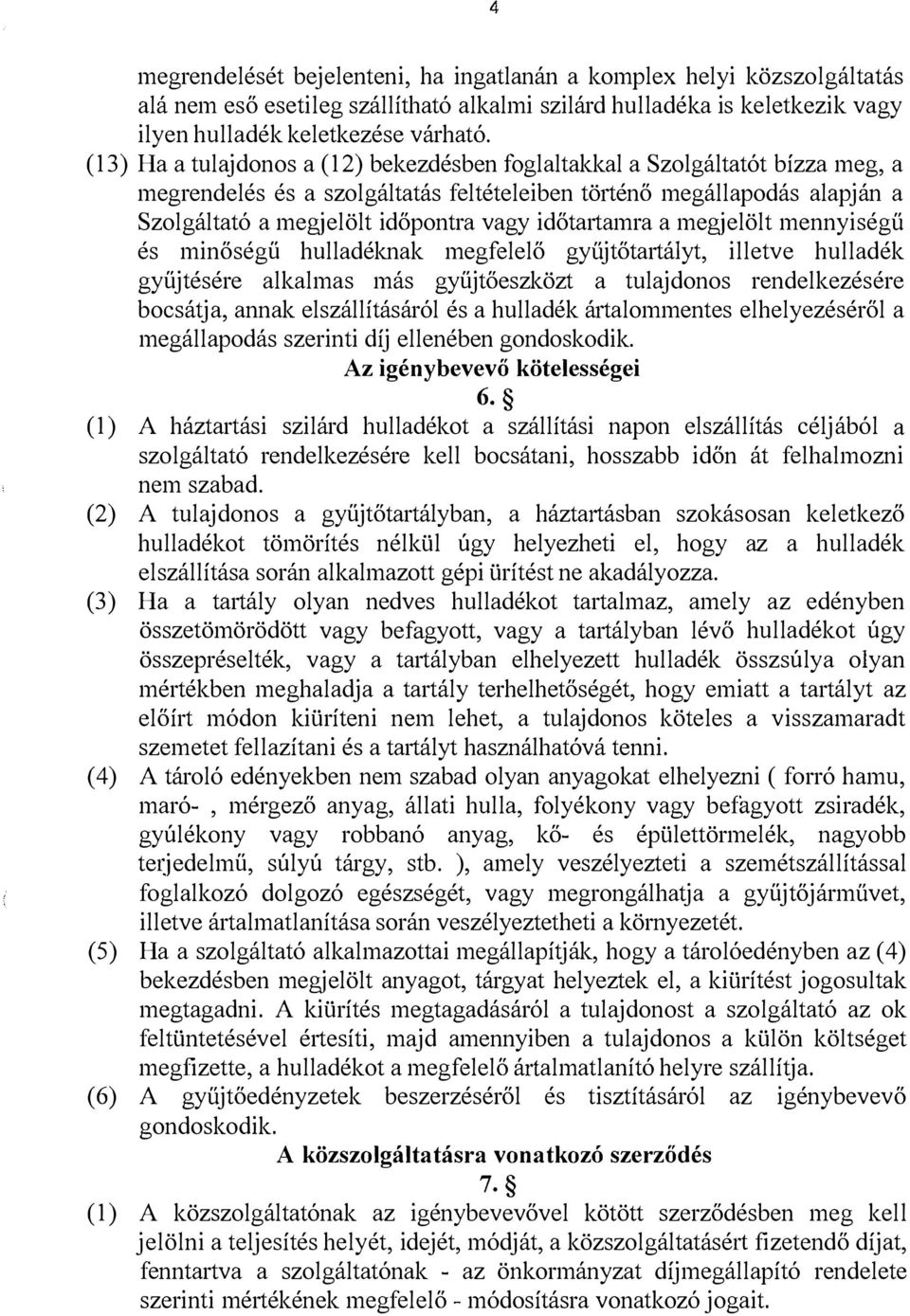 időtartamra a megjelölt mennyiségű és minőségű hulladéknak megfelelő gyűjtőtartályt, illetve hulladék gyűjtésére alkalmas más gyűjtőeszközt a tulajdonos rendelkezésére bocsátja, annak elszállításáról