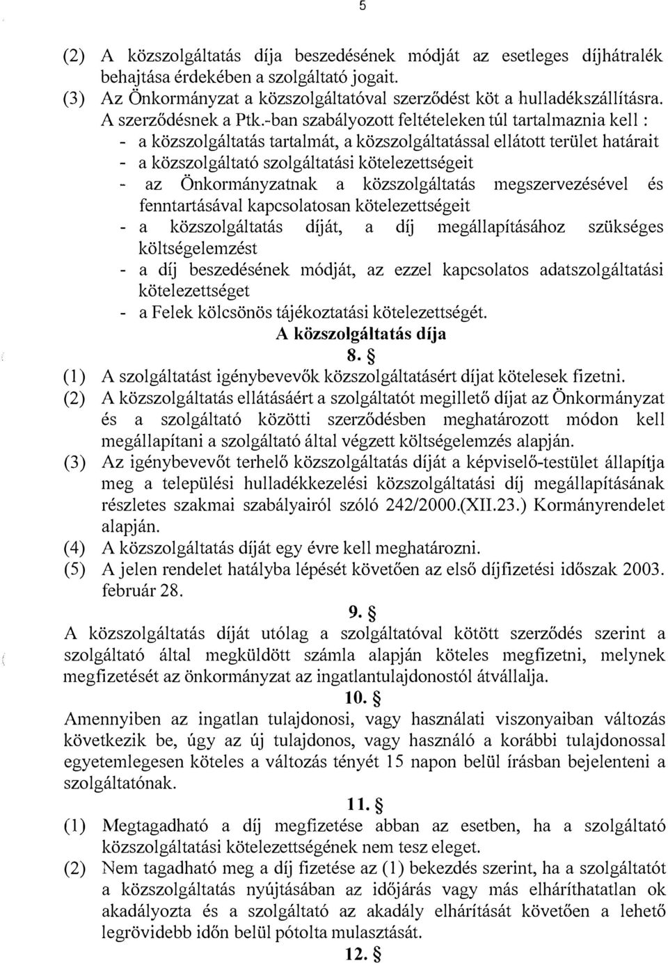 -ban szabályozott feltételeken túl tartalmaznia kell : - a közszolgáltatás tartalmát, a közszolgáltatással ellátott terület határait - a közszolgáltató szolgáltatási kötelezettségeit az