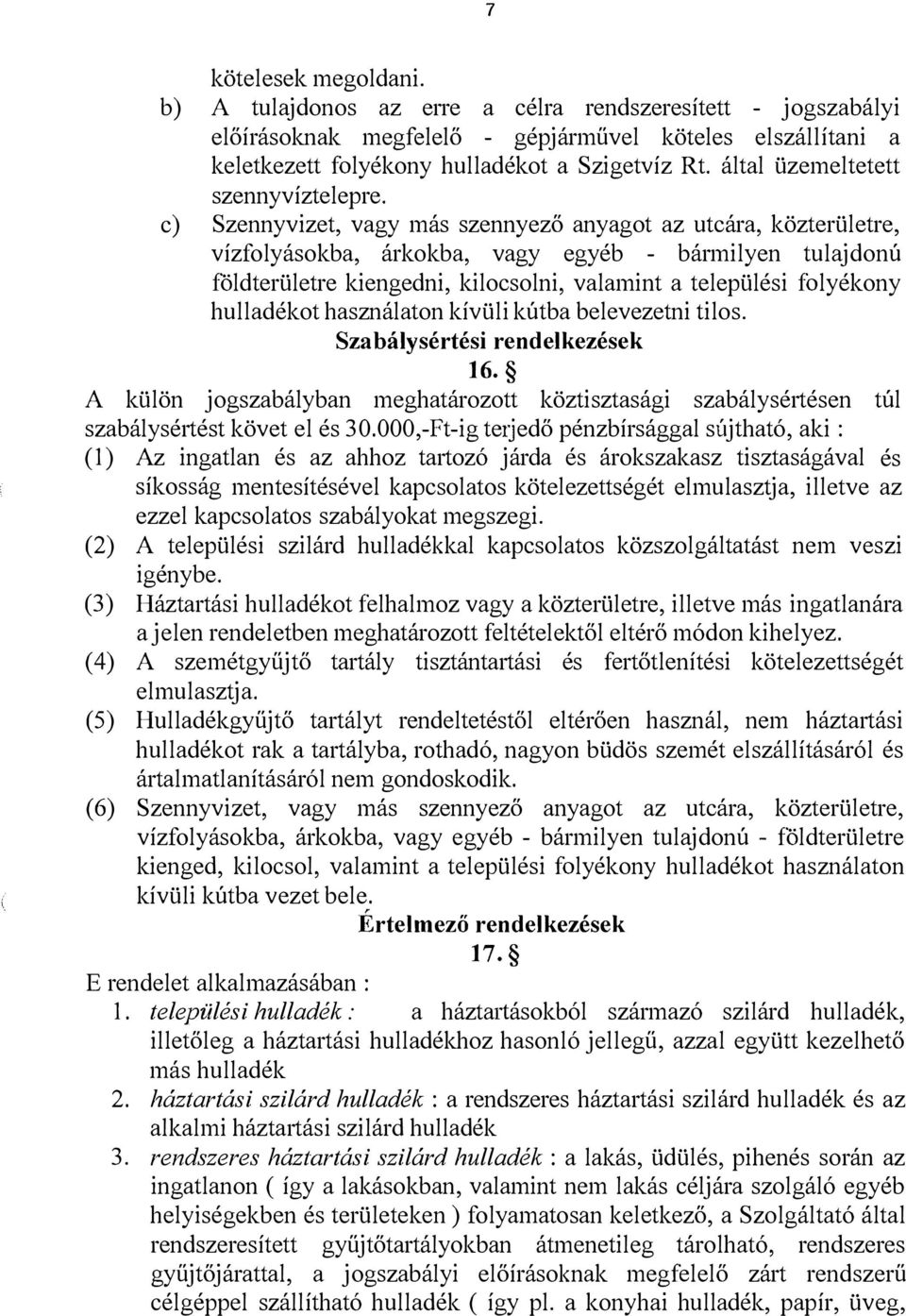 c) Szennyvizet, vagy más szennyező anyagot az utcára, közterületre, vízfolyásokba, árkokba, vagy egyéb - bármilyen tulajdonú földterületre kiengedni, kilocsolni, valamint a települési folyékony