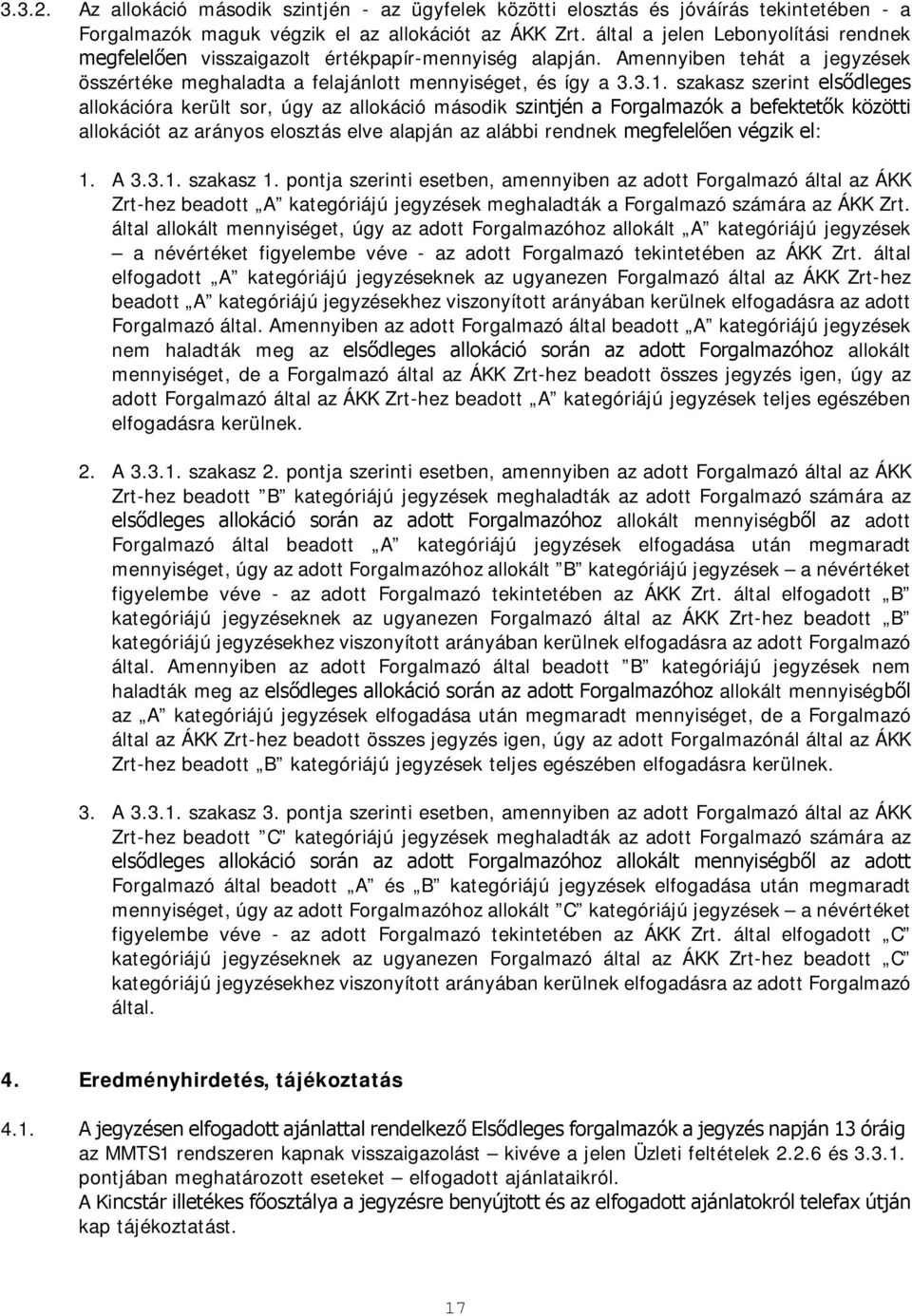 szakasz szerint elsődleges allokációra került sor, úgy az allokáció második szintjén a Forgalmazók a befektetők közötti allokációt az arányos elosztás elve alapján az alábbi rendnek megfelelően