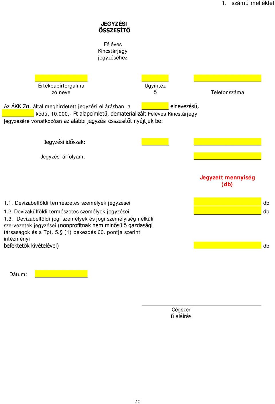 000,- Ft alapcímletű, dematerializált Féléves Kincstárjegy jegyzésére vonatkozóan az alábbi jegyzési összesítőt nyújtjuk be: Jegyzési időszak: Jegyzési árfolyam: Jegyzett mennyiség