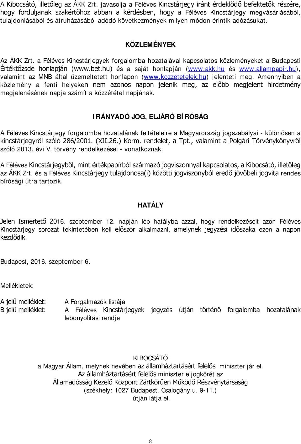 adódó következmények milyen módon érintik adózásukat. KÖZLEMÉNYEK Az ÁKK Zrt. a Féléves Kincstárjegyek forgalomba hozatalával kapcsolatos közleményeket a Budapesti Értéktőzsde honlapján (www.bet.