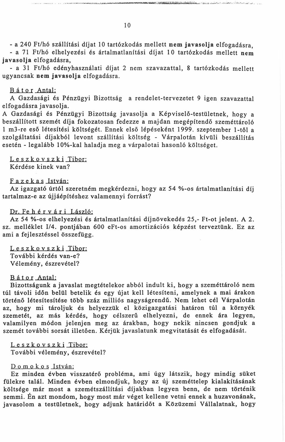 Bátor Antal; A Gazdasági és Pénzügyi Bizottság a rendelet-tervezetet 9 igen szavazattal elfogadásra javasolja.