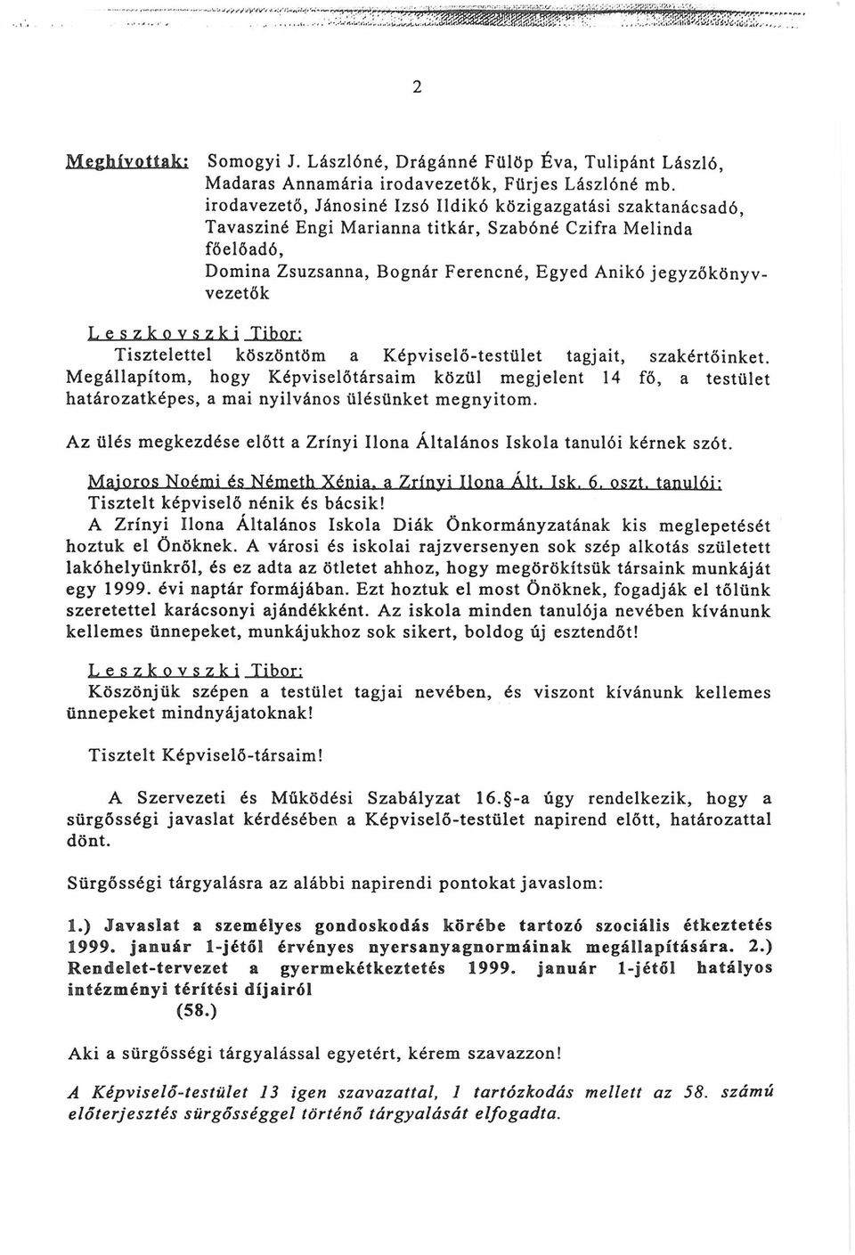 Tisztelettel köszöntöm a Képviselő-testület tagjait, szakértőinket. Megállapítom, hogy Képviselőtársaim közül megjelent 14 fő, a testület határozatképes, a mai nyilvános ülésünket megnyitom.