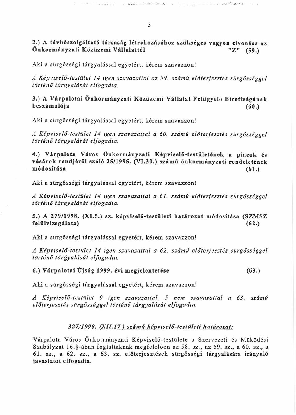 ) A Képviselő-testület 14 igen szavazattal a 60. számú előterjesztés sürgősséggel történő tárgyalását elfogadta. 4.