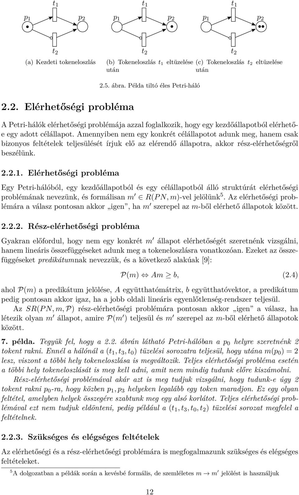 Elérhetőségi probléma Egy Petri-hálóból, egy kezdőállapotból és egy célállapotból álló struktúrát elérhetőségi problémának nevezünk, és formálisan m R(P N, m)-vel jelölünk 5.