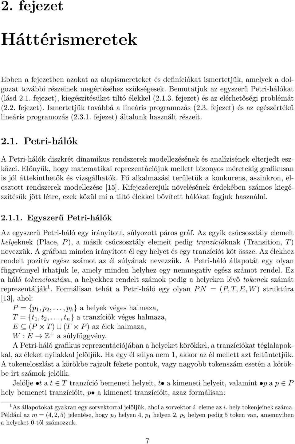 3.1. fejezet) általunk használt részeit. 2.1. Petri-hálók A Petri-hálók diszkrét dinamikus rendszerek modellezésének és analízisének elterjedt eszközei.