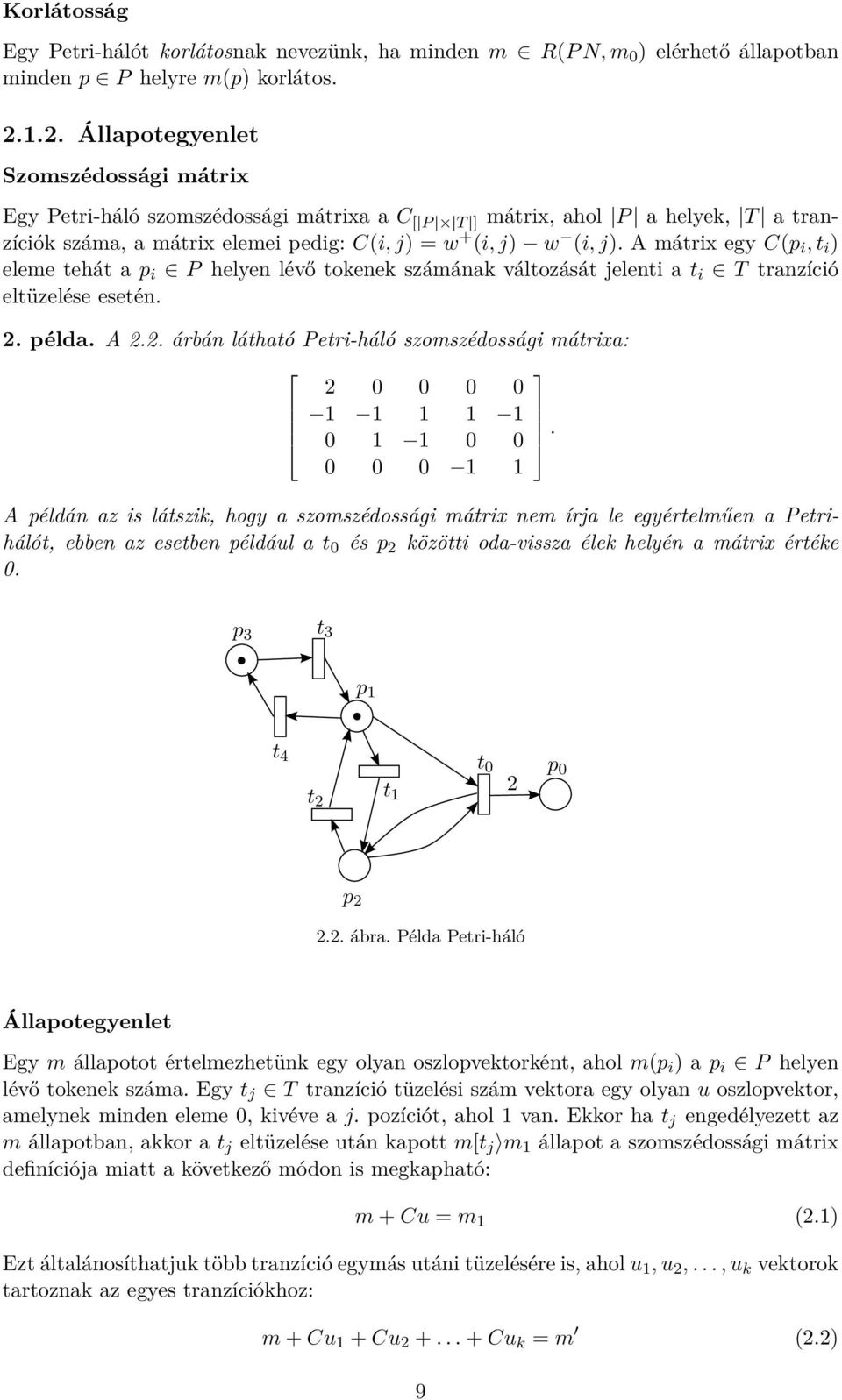 A mátrix egy C(p i, t i ) eleme tehát a p i P helyen lévő tokenek számának változását jelenti a t i T tranzíció eltüzelése esetén. 2.