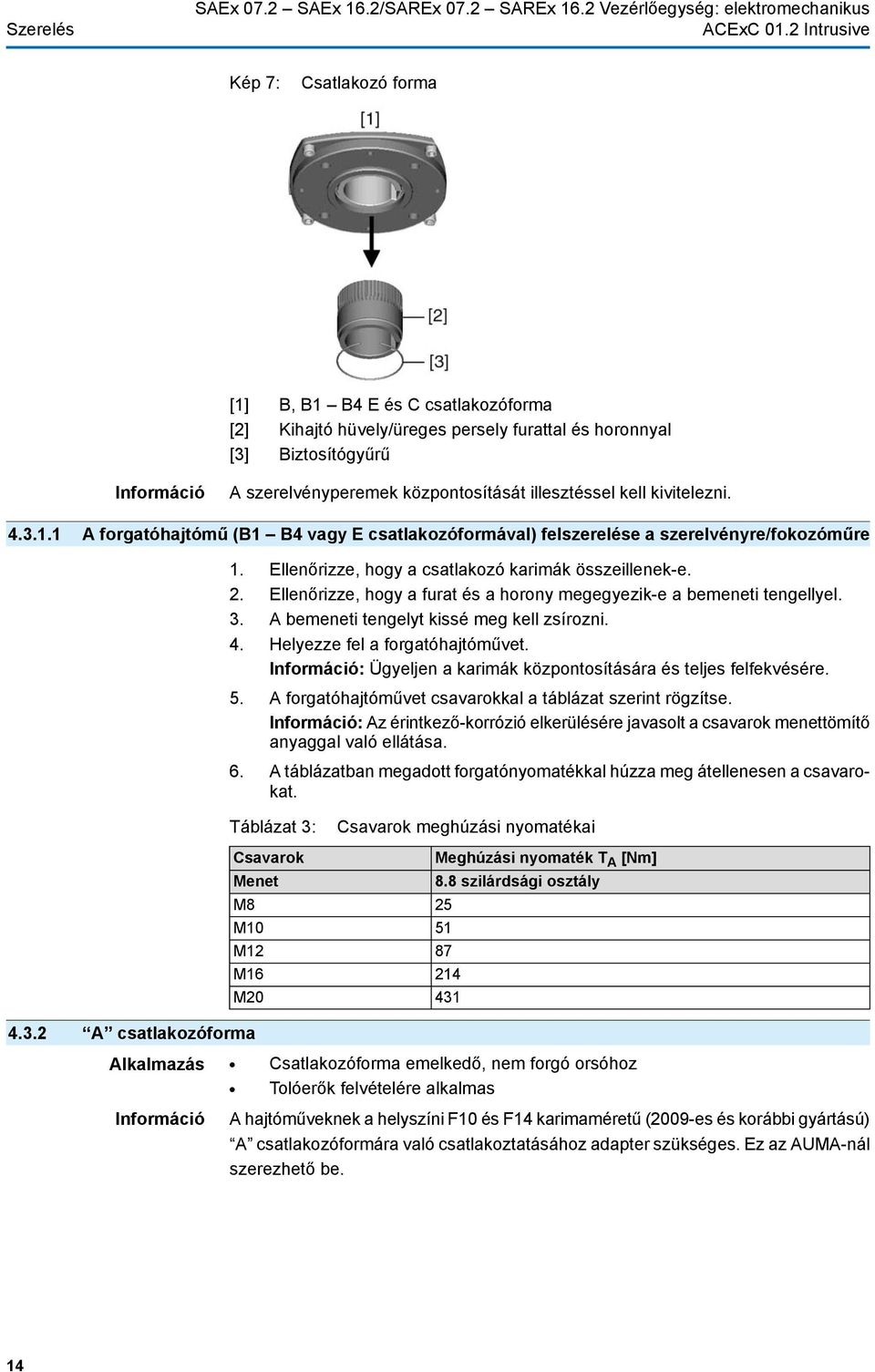 szerelvényperemek központosítását illesztéssel kell kivitelezni. 4.3.1.1 A forgatóhajtómű (B1 B4 vagy E csatlakozóformával) felszerelése a szerelvényre/fokozóműre 1.