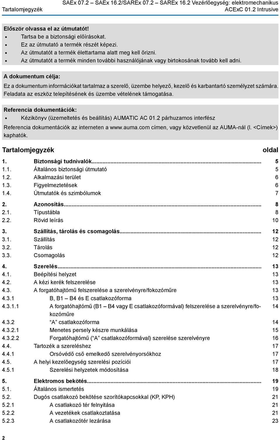 A dokumentum célja: Ez a dokumentum információkat tartalmaz a szerelő, üzembe helyező, kezelő és karbantartó személyzet számára. Feladata az eszköz telepítésének és üzembe vételének támogatása.