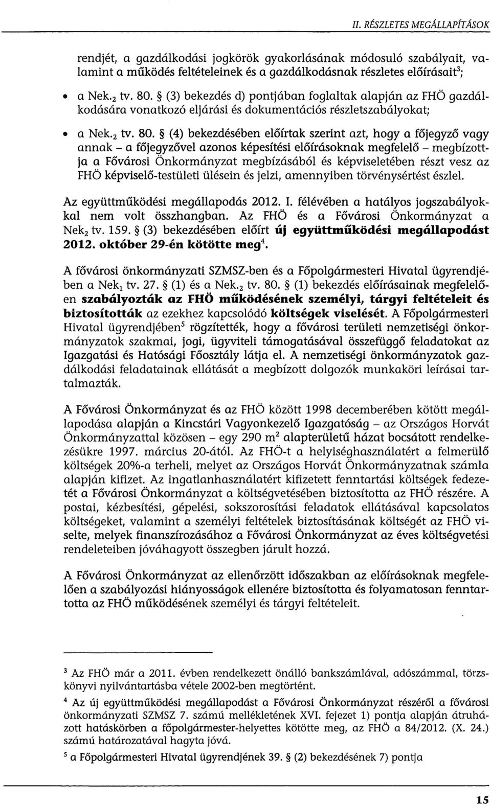 (4) bekezdésében előírtak szerint azt, hogy a főjegyző vagy annak- a főjegyzővel azonos képesítési előírásoknak megfelelő- megbízottja a Fővárosi Önkormányzat megbízásából és képviseletében részt