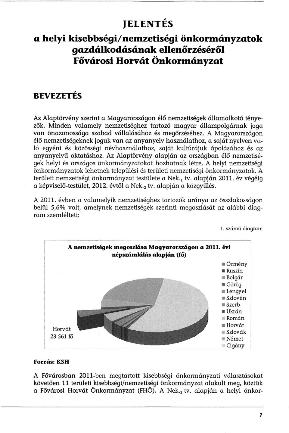 A Magyarországon élő nemzetiségeknek joguk van az anyanyelv használathoz, a saját nyelven való egyéni és közösségi névhasználathoz, saját kultúrájuk ápolásához és az anyanyelvű oktatáshoz.