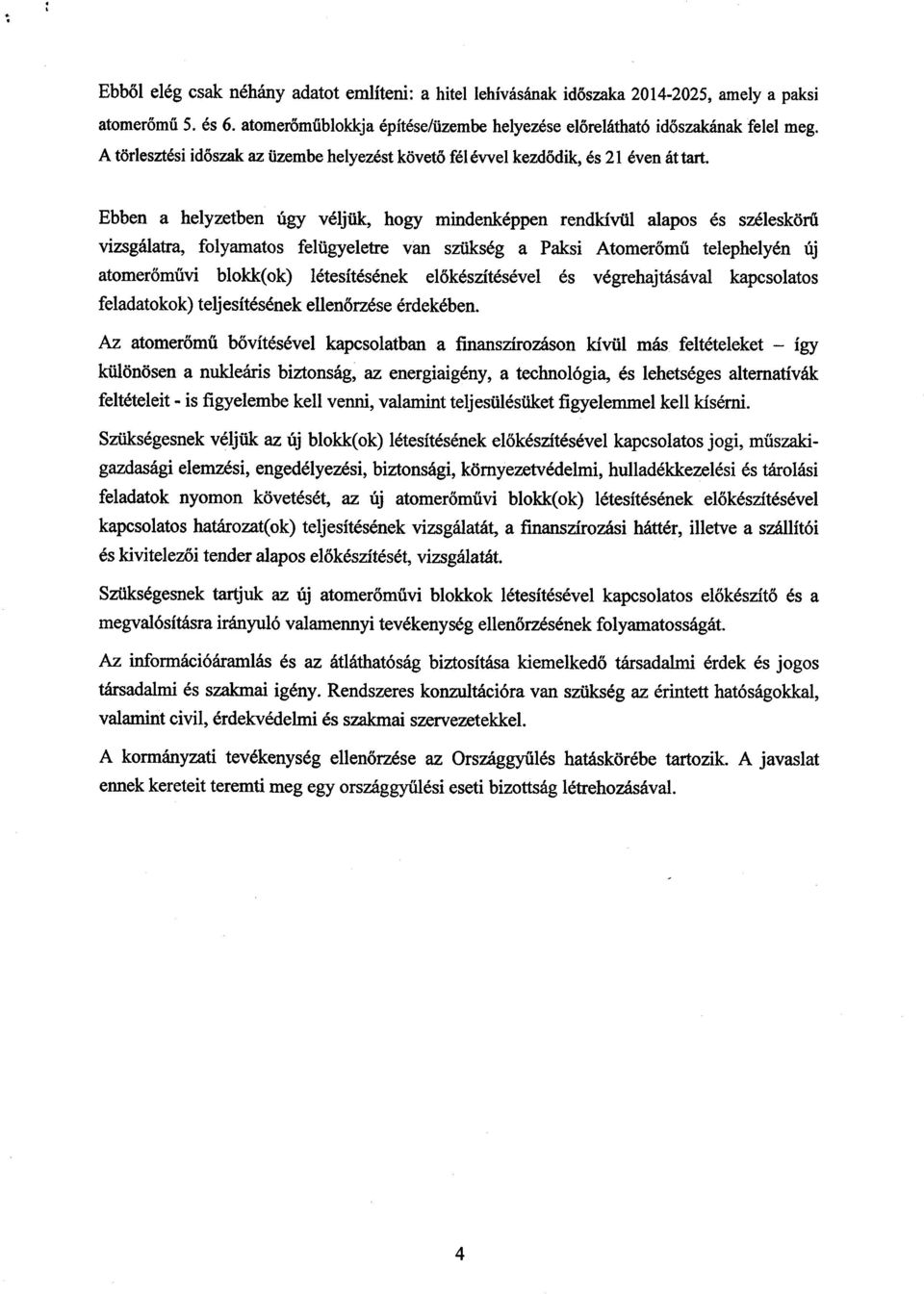 Ebben a helyzetben úgy véljük, hogy mindenképpen rendkívül alapos és széleskör ű vizsgálatra, folyamatos felügyeletre van szükség a Paksi Atomer őmű telephelyén új atomer őművi blokk(ok)