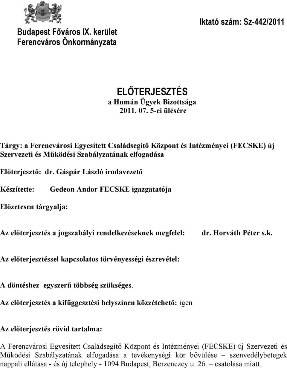 Gáspár László irodavezető Készítette: Gedeon Andor FECSKE igazgatatója Előzetesen tárgyalja: Az előterjesztés a jogszabályi rendelke