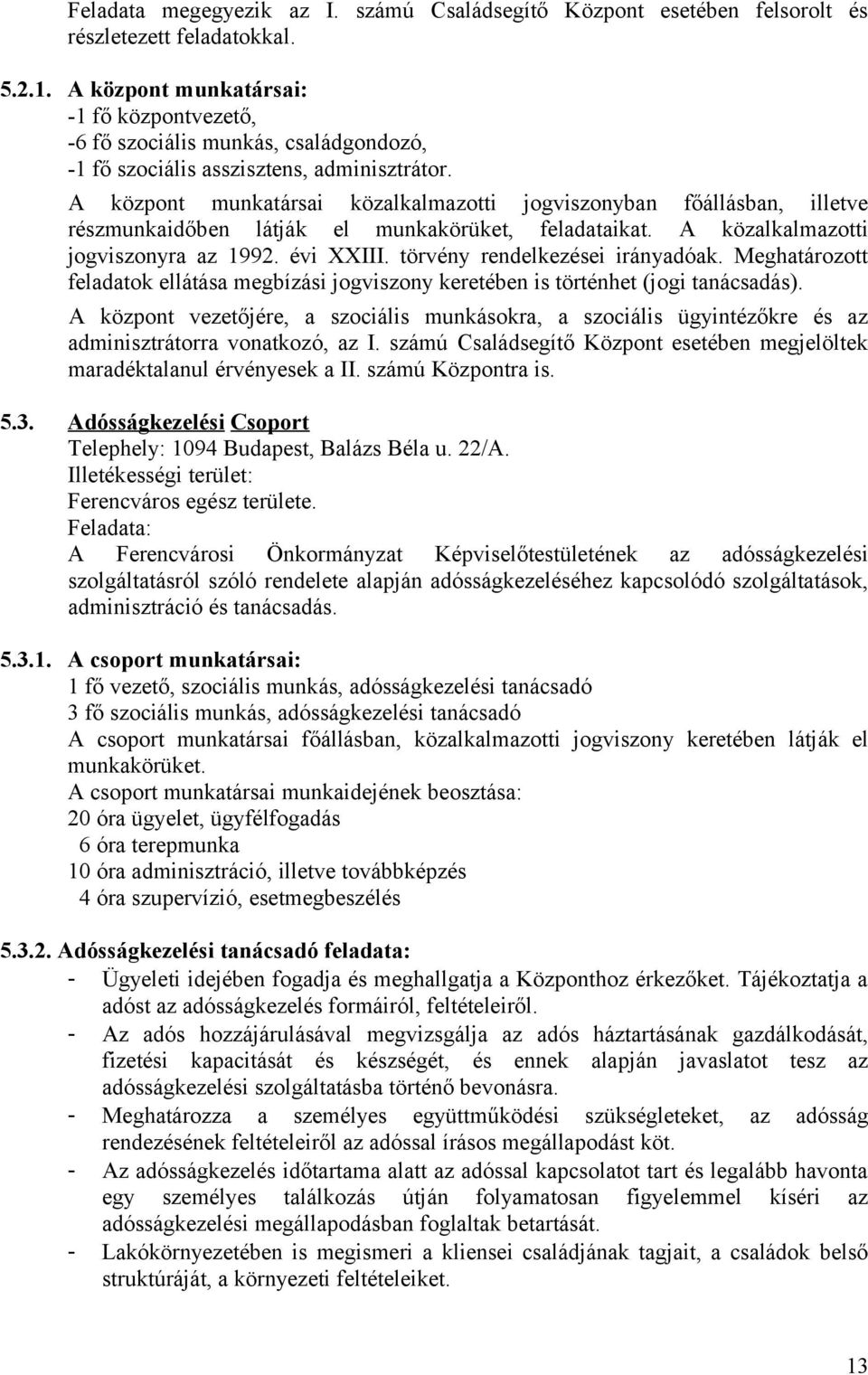 A központ munkatársai közalkalmazotti jogviszonyban főállásban, illetve részmunkaidőben látják el munkakörüket, feladataikat. A közalkalmazotti jogviszonyra az 1992. évi XXIII.