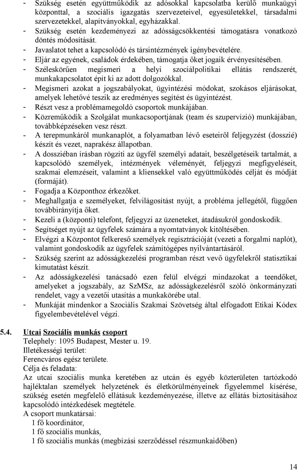 - Eljár az egyének, családok érdekében, támogatja őket jogaik érvényesítésében. - Széleskörűen megismeri a helyi szociálpolitikai ellátás rendszerét, munkakapcsolatot épít ki az adott dolgozókkal.