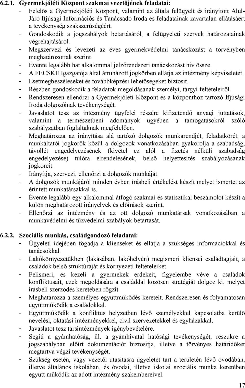 zavartalan ellátásáért a tevékenység szakszerűségéért. - Gondoskodik a jogszabályok betartásáról, a felügyeleti szervek határozatainak végrehajtásáról.