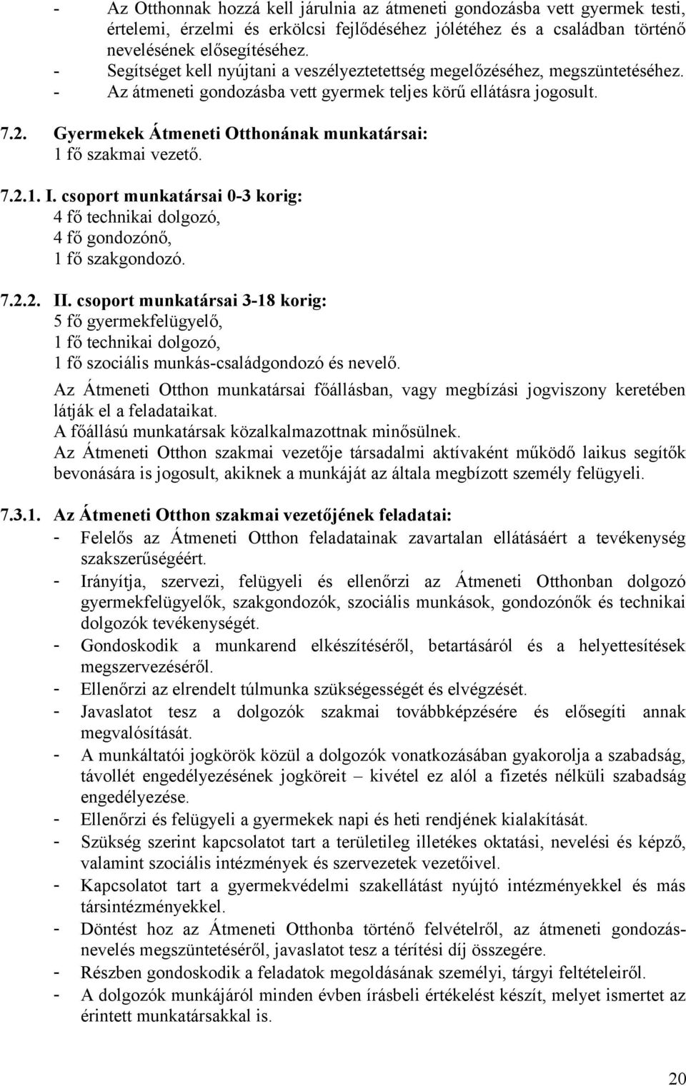 Gyermekek Átmeneti Otthonának munkatársai: 1 fő szakmai vezető. 7.2.1. I. csoport munkatársai 0-3 korig: 4 fő technikai dolgozó, 4 fő gondozónő, 1 fő szakgondozó. 7.2.2. II.