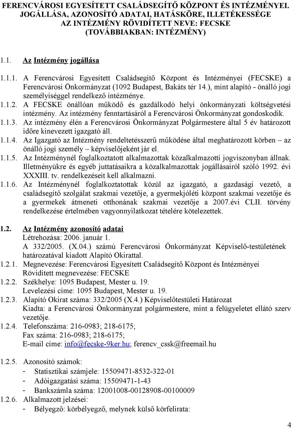 ), mint alapító - önálló jogi személyiséggel rendelkező intézménye. 1.1.2. A FECSKE önállóan működő és gazdálkodó helyi önkormányzati költségvetési intézmény.