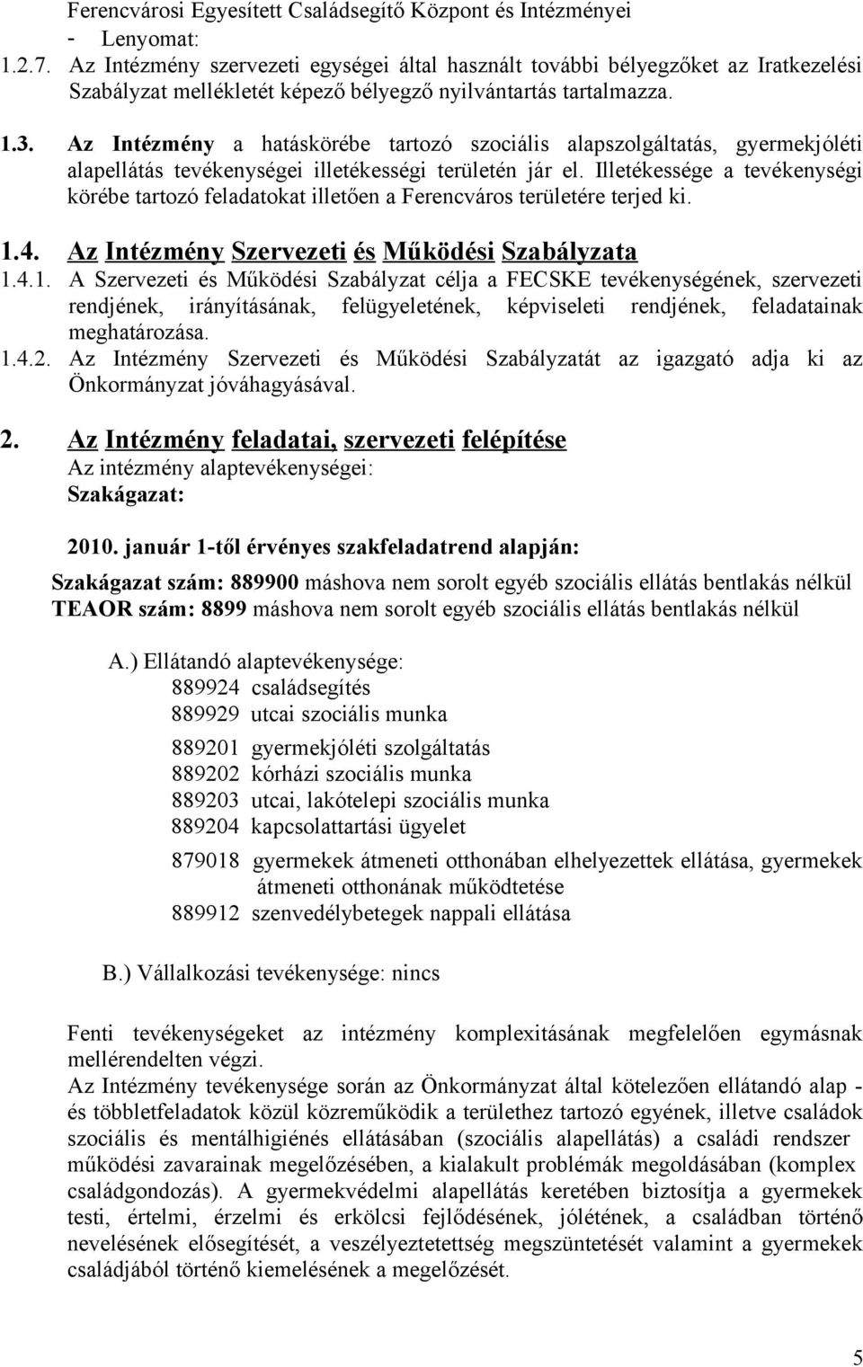 Az Intézmény a hatáskörébe tartozó szociális alapszolgáltatás, gyermekjóléti alapellátás tevékenységei illetékességi területén jár el.