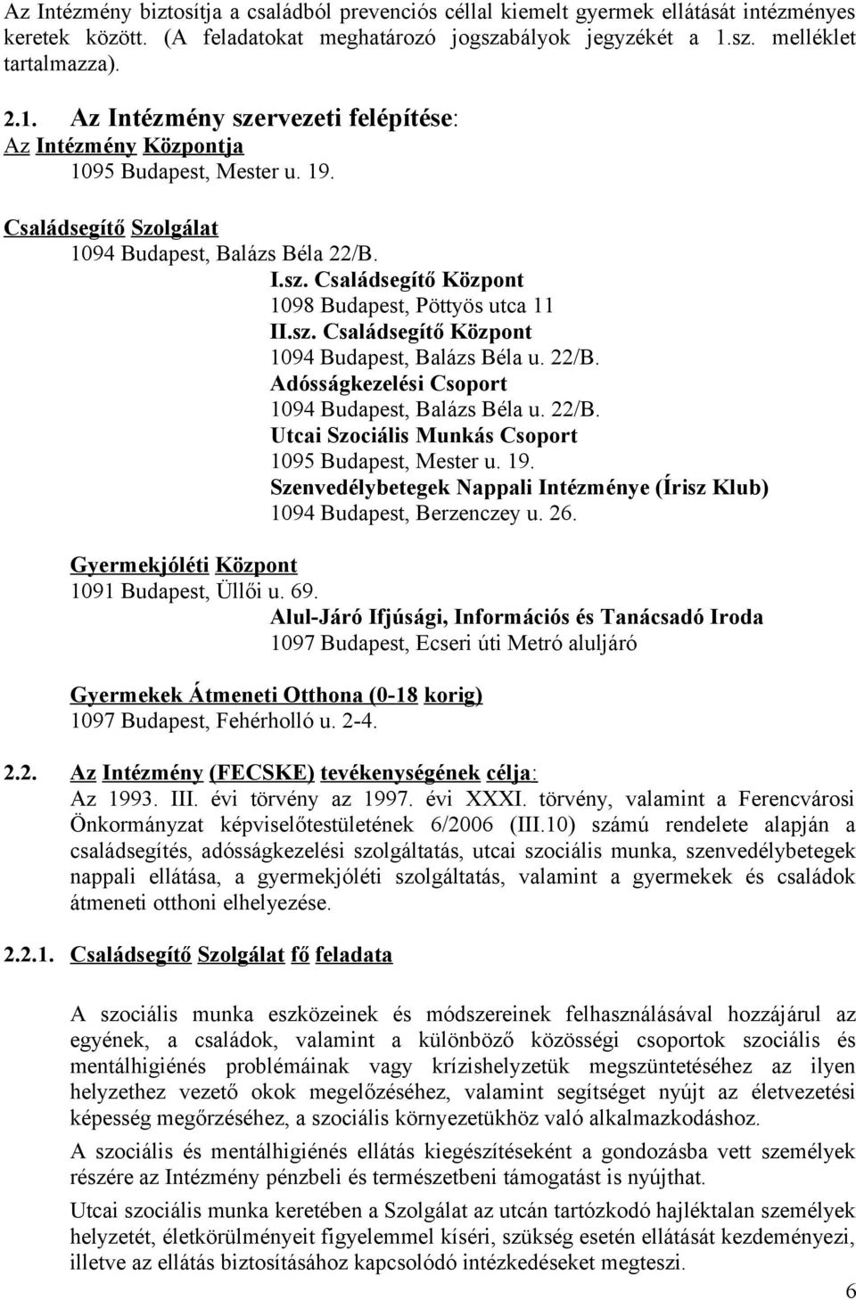 sz. Családsegítő Központ 1094 Budapest, Balázs Béla u. 22/B. Adósságkezelési Csoport 1094 Budapest, Balázs Béla u. 22/B. Utcai Szociális Munkás Csoport 1095 Budapest, Mester u. 19.