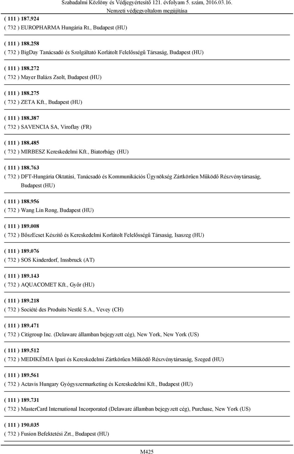 , Biatorbágy (HU) ( 111 ) 188.763 ( 732 ) DFT-Hungária Oktatási, Tanácsadó és Kommunikációs Ügynökség Zártkörűen Működő Részvénytársaság, Budapest (HU) ( 111 ) 188.