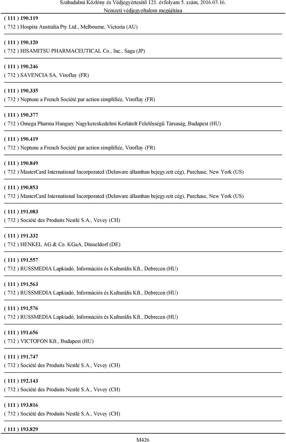 377 ( 732 ) Omega Pharma Hungary Nagykereskedelmi Korlátolt Felelősségű Társaság, Budapest (HU) ( 111 ) 190.419 ( 732 ) Neptune a French Société par action simplifiée, Viroflay (FR) ( 111 ) 190.