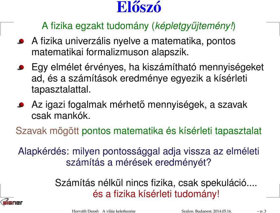 Egy elmélet érvényes, ha kiszámítható mennyiségeket ad, és a számítások eredménye egyezik a kísérleti tapasztalattal.