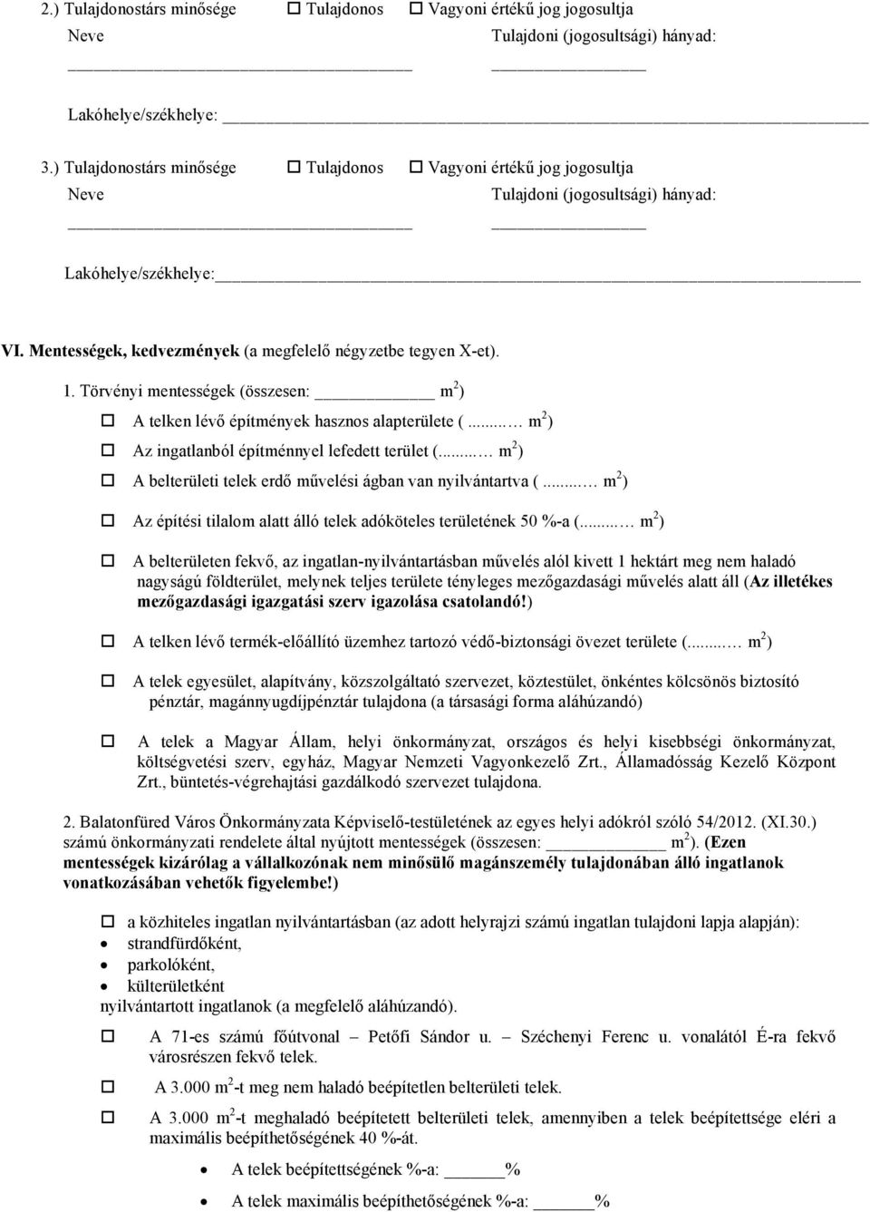 .. m 2 ) Az ingatlanból építménnyel lefedett terület (... m 2 ) A belterületi telek erdő művelési ágban van nyilvántartva (... m 2 ) Az építési tilalom alatt álló telek adóköteles területének 50 %-a (.