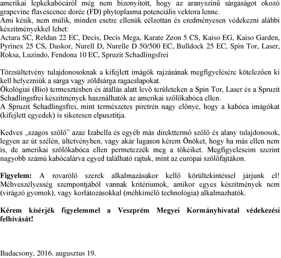 Pyrinex 25 CS, Daskor, Nurell D, Nurelle D 50/500 EC, Bulldock 25 EC, Spin Tor, Laser, Roksa, Luzindo, Fendona 10 EC, Spruzit Schadlingsfrei Törzsültetvény tulajdonosoknak a kifejlett imágók