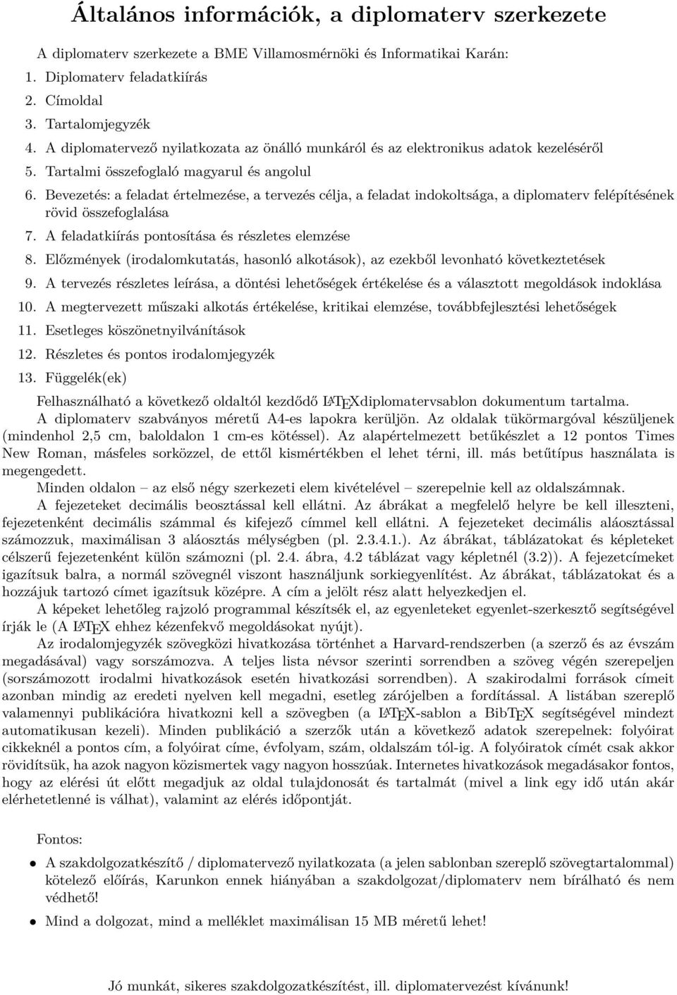 Bevezetés: a feladat értelmezése, a tervezés célja, a feladat indokoltsága, a diplomaterv felépítésének rövid összefoglalása 7. A feladatkiírás pontosítása és részletes elemzése 8.