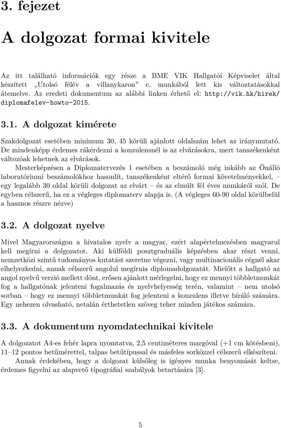 De mindenképp érdemes rákérdezni a konzulensnél is az elvárásokra, mert tanszékenként változóak lehetnek az elvárások.