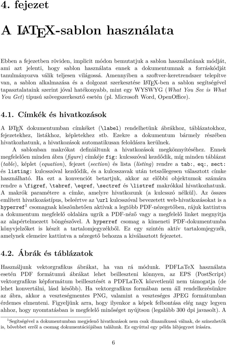 Amennyiben a szoftver-keretrendszer telepítve van, a sablon alkalmazása és a dolgozat szerkesztése LATEX-ben a sablon segítségével tapasztalataink szerint jóval hatékonyabb, mint egy WYSWYG (What You