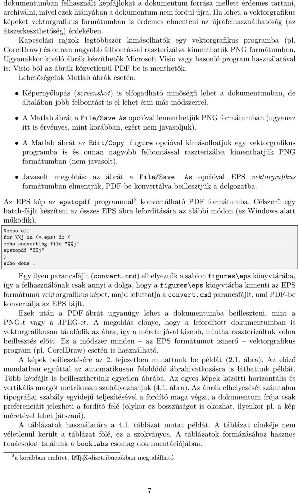 Kapcsolási rajzok legtöbbször kimásolhatók egy vektorgrafikus programba (pl. CorelDraw) és onnan nagyobb felbontással raszterizálva kimenthatők PNG formátumban.