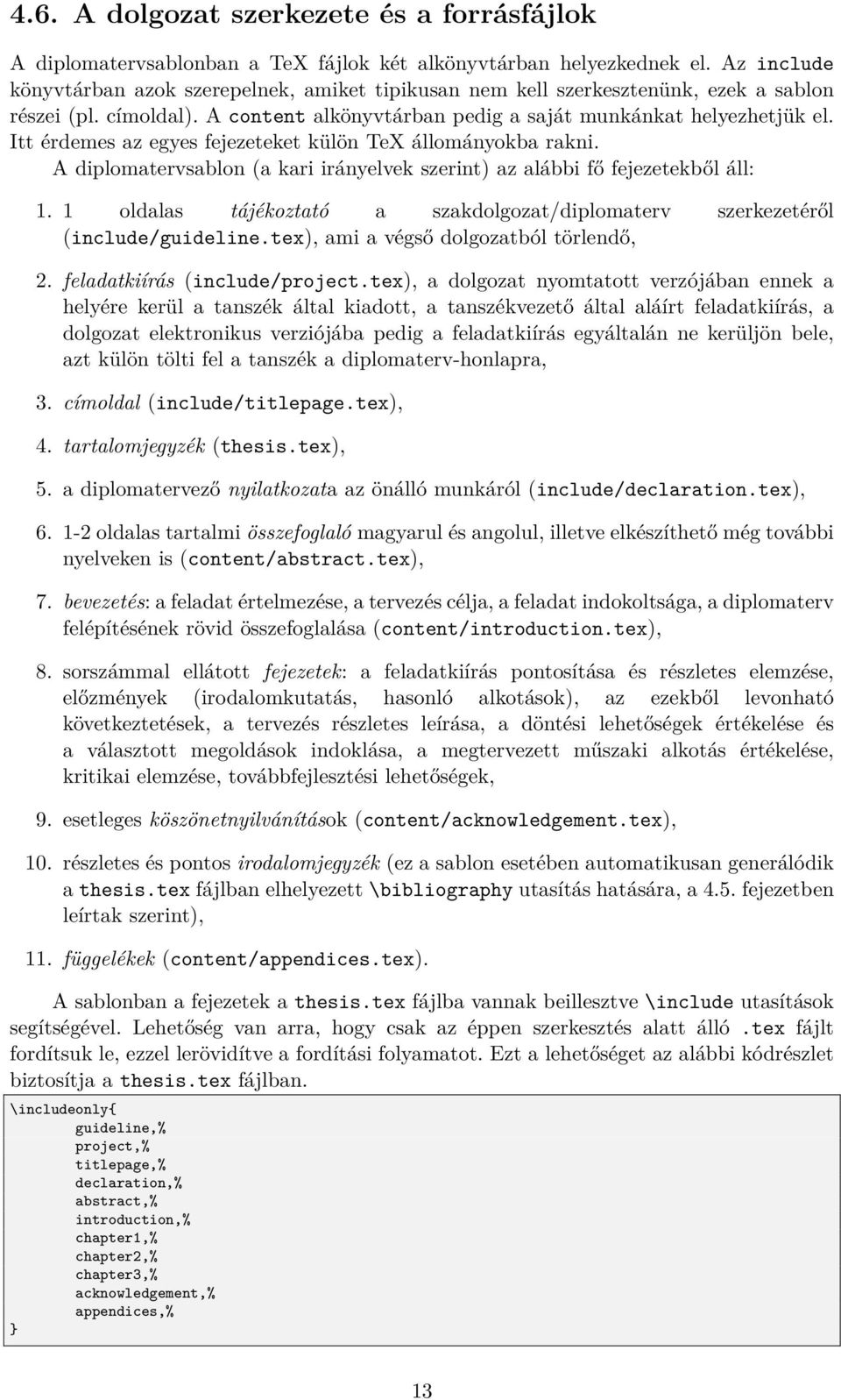 Itt érdemes az egyes fejezeteket külön TeX állományokba rakni. A diplomatervsablon (a kari irányelvek szerint) az alábbi fő fejezetekből áll: 1.