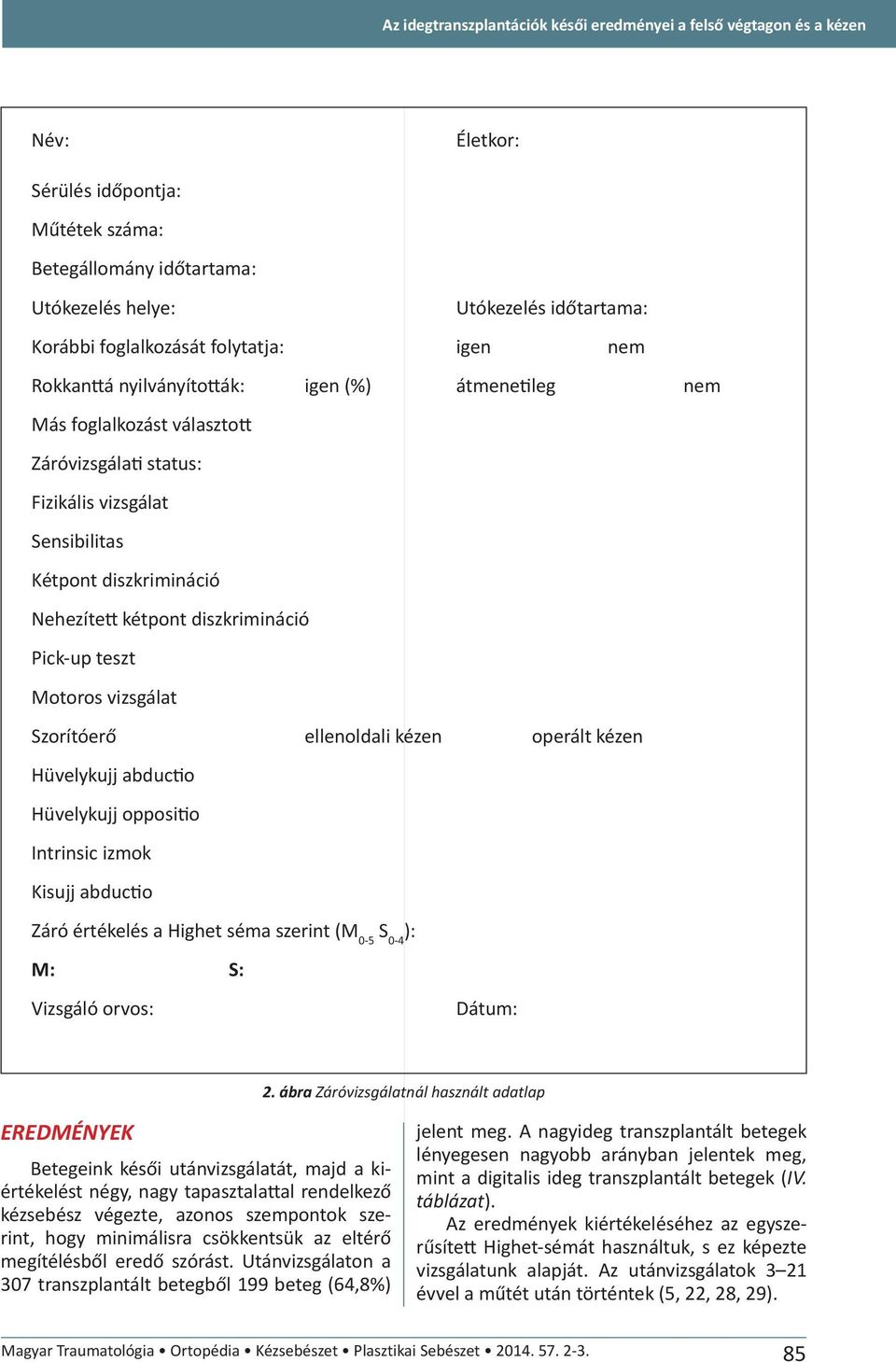 Nehezített kétpont diszkrimináció Pick-up teszt Motoros vizsgálat Szorítóerő ellenoldali kézen operált kézen Hüvelykujj abductio Hüvelykujj oppositio Intrinsic izmok Kisujj abductio Záró értékelés a