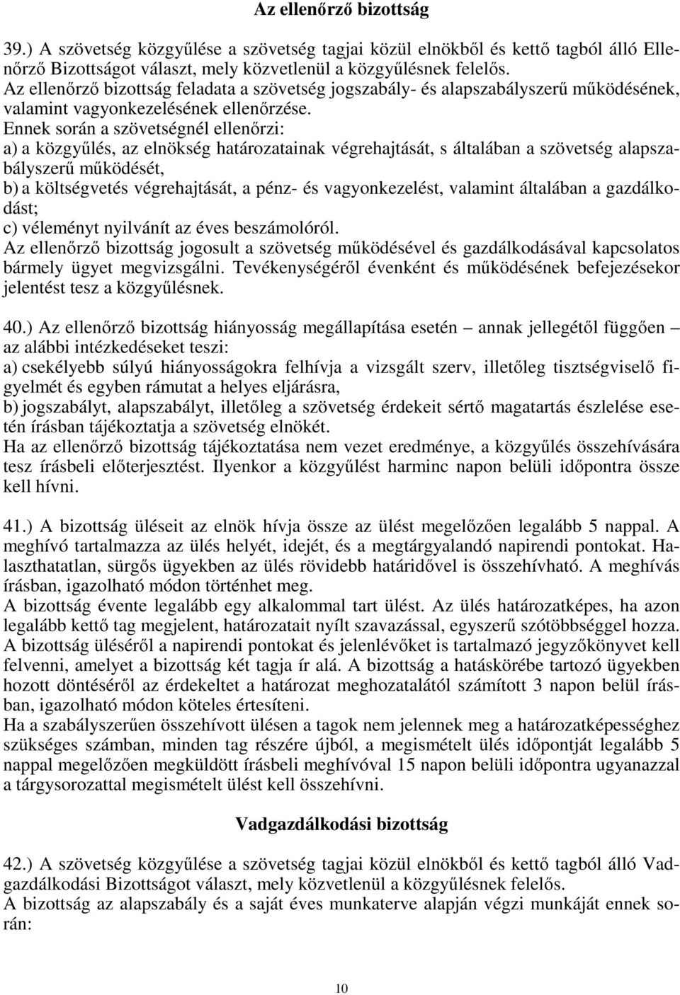 Ennek során a szövetségnél ellenőrzi: a) a közgyűlés, az elnökség határozatainak végrehajtását, s általában a szövetség alapszabályszerű működését, b) a költségvetés végrehajtását, a pénz- és