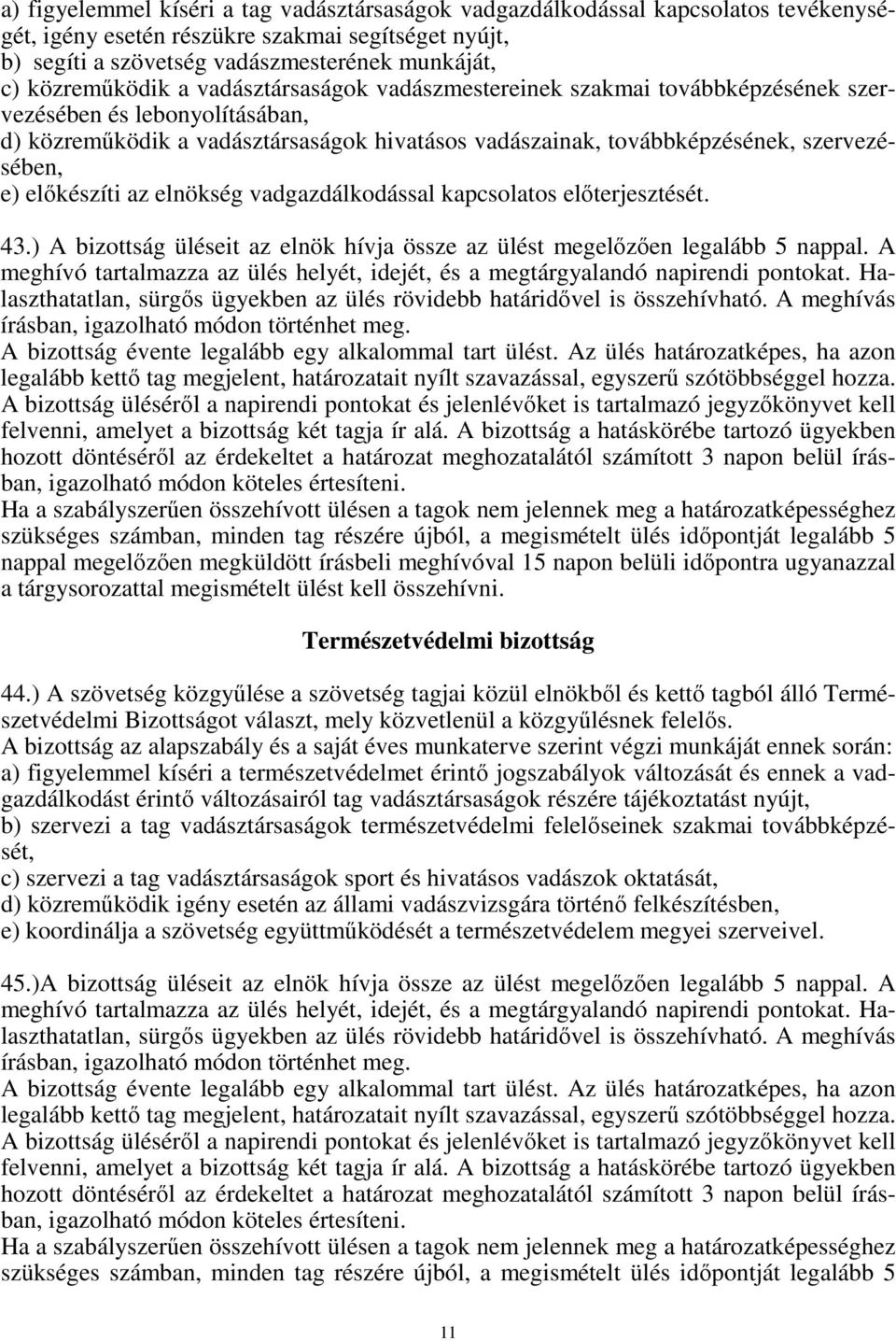 szervezésében, e) előkészíti az elnökség vadgazdálkodással kapcsolatos előterjesztését. 43.) A bizottság üléseit az elnök hívja össze az ülést megelőzően legalább 5 nappal.