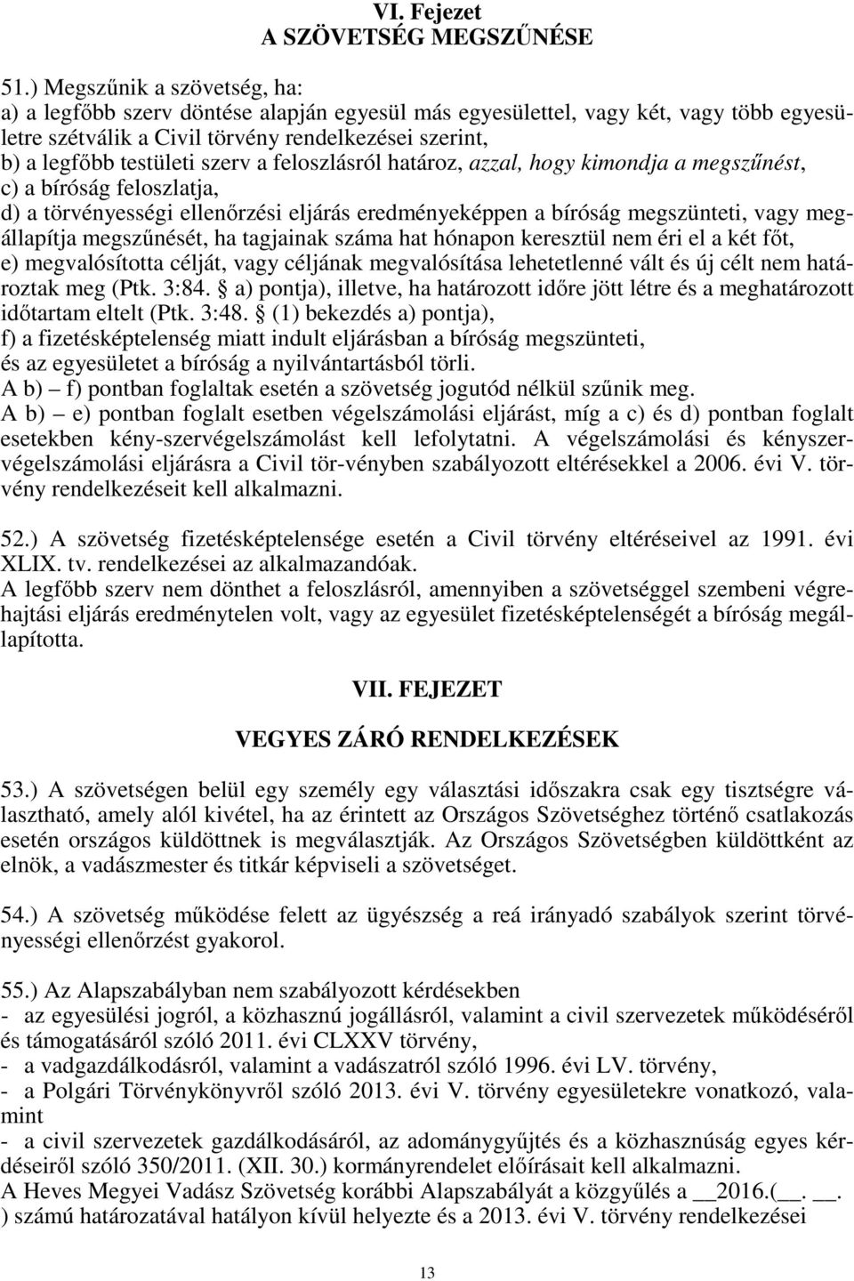 a feloszlásról határoz, azzal, hogy kimondja a megszűnést, c) a bíróság feloszlatja, d) a törvényességi ellenőrzési eljárás eredményeképpen a bíróság megszünteti, vagy megállapítja megszűnését, ha