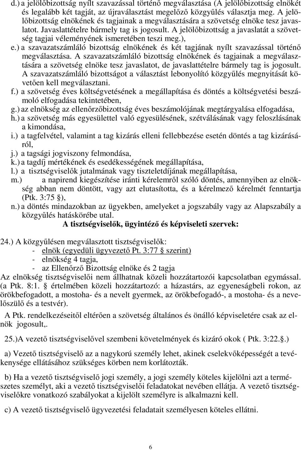 A jelölőbizottság a javaslatát a szövetség tagjai véleményének ismeretében teszi meg.), e.) a szavazatszámláló bizottság elnökének és két tagjának nyílt szavazással történő megválasztása.