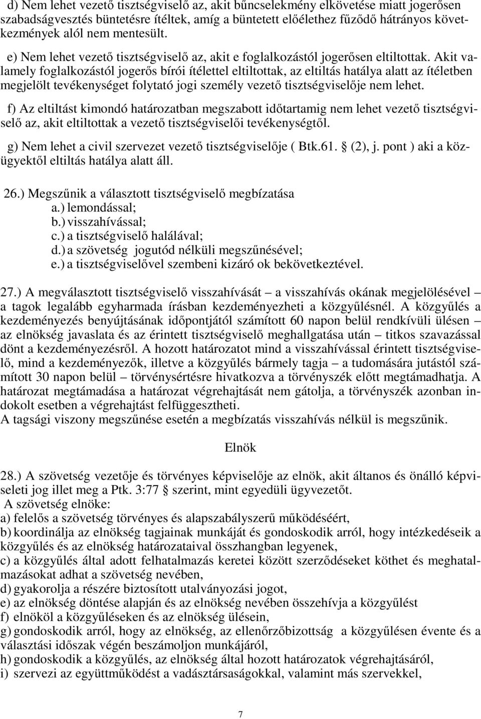 Akit valamely foglalkozástól jogerős bírói ítélettel eltiltottak, az eltiltás hatálya alatt az ítéletben megjelölt tevékenységet folytató jogi személy vezető tisztségviselője nem lehet.