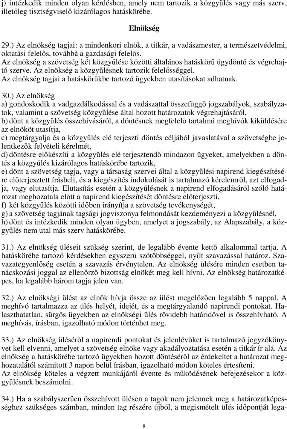 Az elnökség a szövetség két közgyűlése közötti általános hatáskörű ügydöntő és végrehajtó szerve. Az elnökség a közgyűlésnek tartozik felelősséggel.