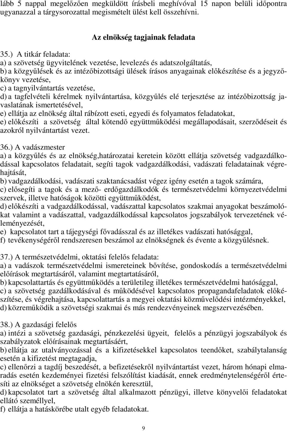 tagnyilvántartás vezetése, d) a tagfelvételi kérelmek nyilvántartása, közgyűlés elé terjesztése az intézőbizottság javaslatának ismertetésével, e) ellátja az elnökség által rábízott eseti, egyedi és