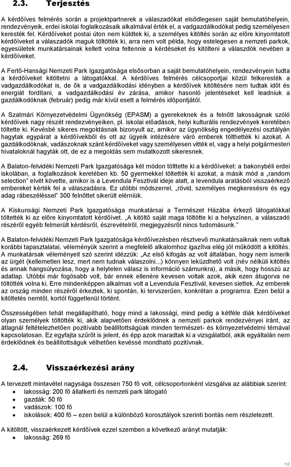 Kérdőíveket postai úton nem küldtek ki, a személyes kitöltés során az előre kinyomtatott kérdőíveket a válaszadók maguk töltötték ki, arra nem volt példa, hogy estelegesen a nemzeti parkok,